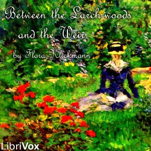 Between the Larch-woods and the Weir by Flora Klickmann (1867 - 1958) - Podcasts