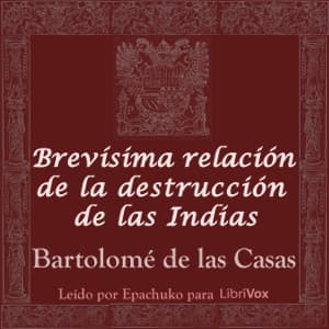 Brevísima relación de la destrucción de las Indias by Bartolomé de las Casas (1484 - 1566) - Podcasts