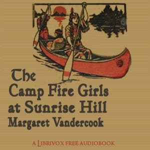 Camp Fire Girls at Sunrise Hill, The by Margaret Vandercook (1877 - 1958) - Podcasts