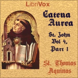 Catena Aurea, St. John - Vol 4, Part 1 by Saint Thomas Aquinas (1225 - 1274) - Podcasts