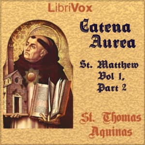 Catena Aurea, St. Matthew - Vol 1, Part 2 by Saint Thomas Aquinas (1225 - 1274) - Podcasts