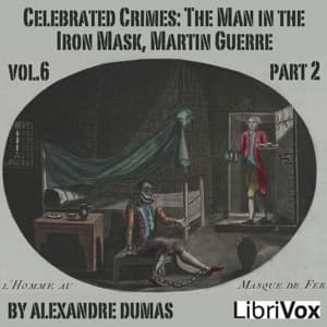 Celebrated Crimes, Vol. 6: Part 2: The Man in the Iron Mask, Martin Guerre by Alexandre Dumas (1802 - 1870) - Podcasts
