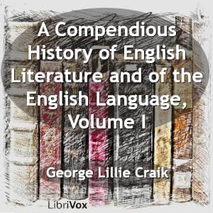 Compendious History of English Literature and of the English Language, Volume I, A by George Lillie Craik (1798 - 1866) - Podcasts