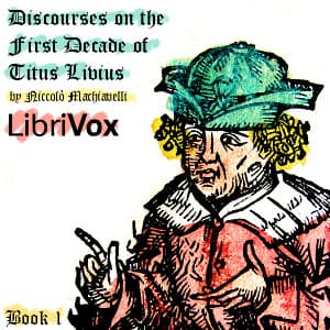 Discourses on the First Decade of Titus Livius, Book 1 by Niccolò Machiavelli (1469 - 1527) - Podcasts