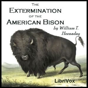 Extermination of the American Bison, The by William T. Hornaday (1854 - 1937) - Podcasts
