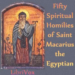 Fifty Spiritual Homilies of St Macarius the Egyptian by Macarius (300 - 391) - Podcasts