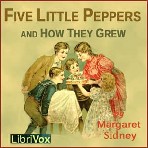Five Little Peppers and How They Grew (Version 2) by Margaret Sidney (1844 - 1924) - Podcasts