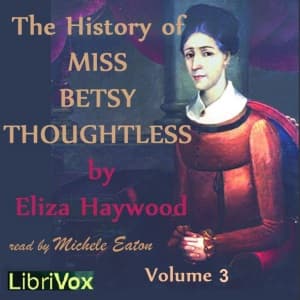 History of Miss Betsy Thoughtless, Vol. 3, The by Eliza Haywood (c.1693 - 1756) - Podcasts