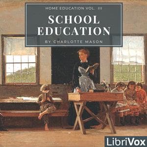 Home Education Series Vol. III: School Education by Charlotte Mason (1842 - 1923) - Podcasts