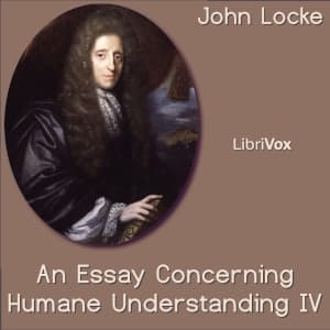 Essay Concerning Human Understanding Book IV, An by John Locke (1632 - 1704) - Podcasts