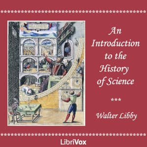 Introduction to the History of Science, An by Walter Libby (1867 - 1955?) - Podcasts