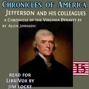 Chronicles of America Volume 15 - Jefferson and his Colleagues, The by Allen Johnson (1870 - 1931) - Podcasts