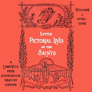 Little Pictorial Lives of the Saints, Volume 2 (April-June) by John Gilmary Shea (1824 - 1892) - Podcasts