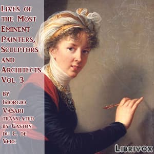 Lives of the Most Eminent Painters, Sculptors and Architects Vol 3 by Giorgio Vasari (1511 - 1574) - Podcasts