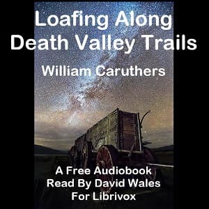 Loafing Along Death Valley Trails; A Personal Narrative Of People And Places by William Caruthers - Podcasts