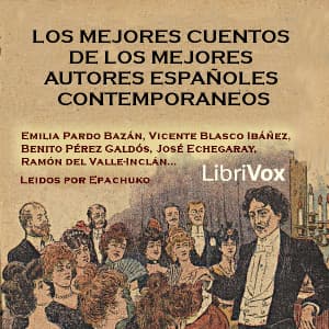 mejores cuentos de los mejores autores españoles contemporáneos, Los by Emilia Pardo Bazán (1851 - 1921), Vicente Blasco Ibáñez (1867 - 1928) et al. - Podcasts