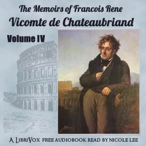 Memoirs of Chateaubriand Volume IV, The by François-René de Chateaubriand (1768 - 1848) - Podcasts