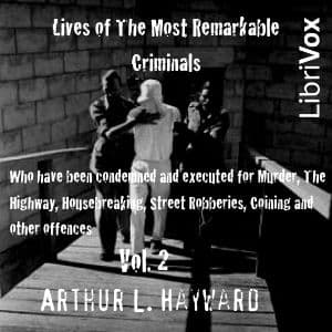Lives Of The Most Remarkable Criminals Who have been Condemned and Executed for Murder, the Highway, Housebreaking, Street Robberies, Coining or other offences Vol 2 by Arthur L. Hayward (1859 - 1927) - Podcasts