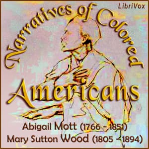 Narratives of Colored Americans by Abigail Mott (1766 - 1851) and Mary Sutton Wood (1805 - 1894) - Podcasts