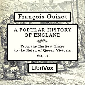 Popular History of England, From the Earliest Times to the Reign of Queen Victoria, Vol 1, A by François Pierre Guillaume Guizot (1787 - 1874) - Podcasts