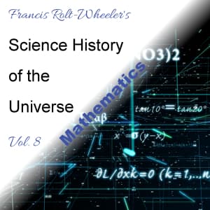 Science - History of the Universe Vol. 8: Mathematics, The by Francis Rolt-Wheeler (1876 - 1960) - Podcasts