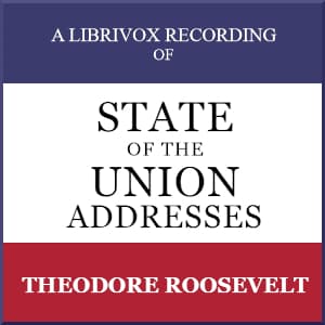 State of the Union Addresses by United States Presidents (1901 - 1908) by Theodore Roosevelt (1858 - 1919) - Podcasts