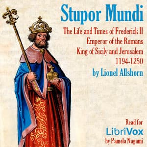 Stupor Mundi: The Life and Times of Frederick II Emperor of the Romans King of Sicily and Jerusalem 1194-1250 by Lionel Allshorn - Podcasts