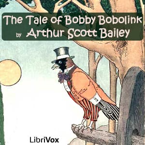 Tale of Bobby Bobolink, The by Arthur Scott Bailey (1877 - 1949) - Podcasts