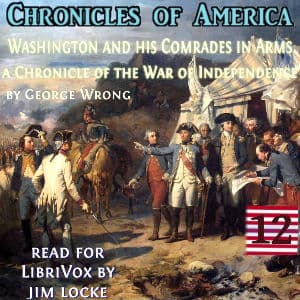 Chronicles of America Volume 12 - Washington and his Comrades in Arms, The by George Wrong (1860 - 1948) - Podcasts