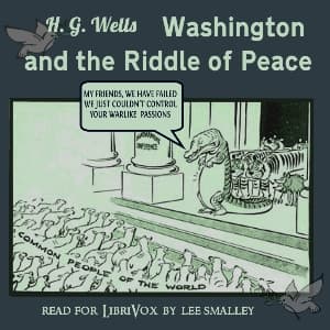Washington and the Riddle of Peace by H. G. Wells (1866 - 1946) - Podcasts