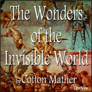 Wonders of the Invisible World, and A Farther Account of the Tryals of the New England Witches, The by Cotton Mather (1663 - 1728) and Increase Mather (1639 - 1723) - Podcasts
