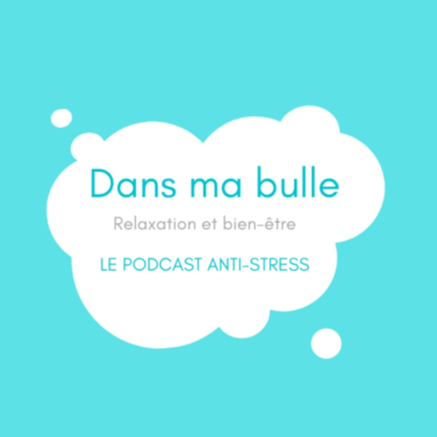 DANS MA BULLE_PODCAST ANTI-STRESS - Podcasts