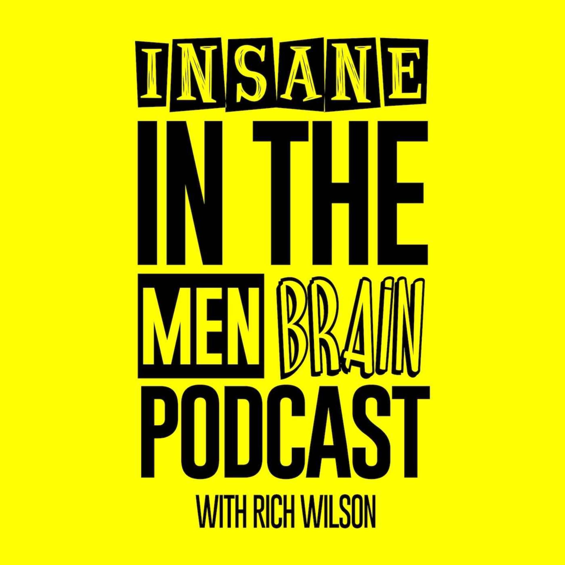 Insane In The Men Brain - Podcasts