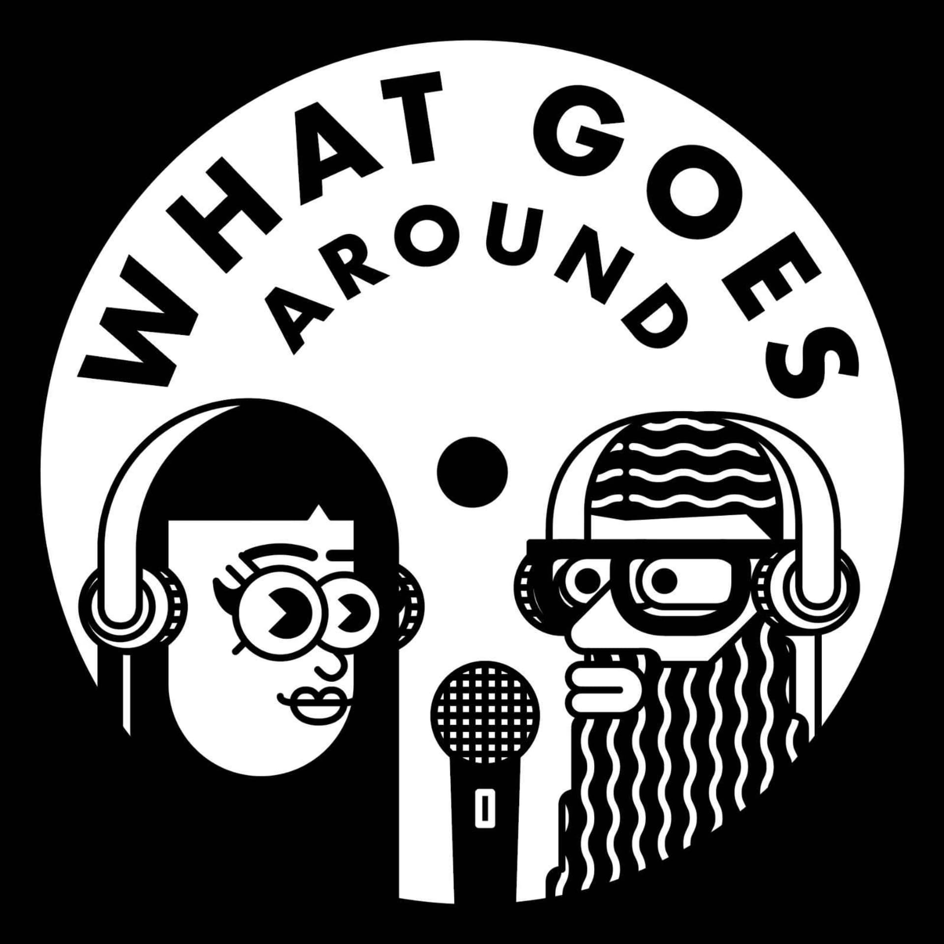 What Goes Around? - Podcasts