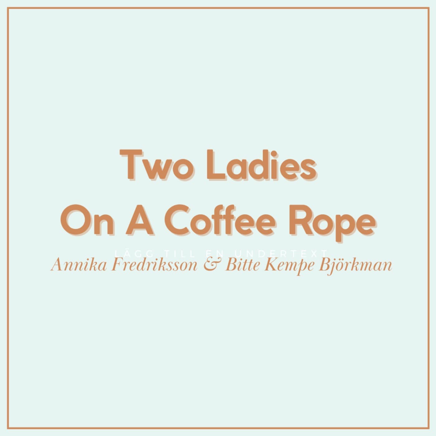 Two Ladies On A Coffee Rope - Podcasts