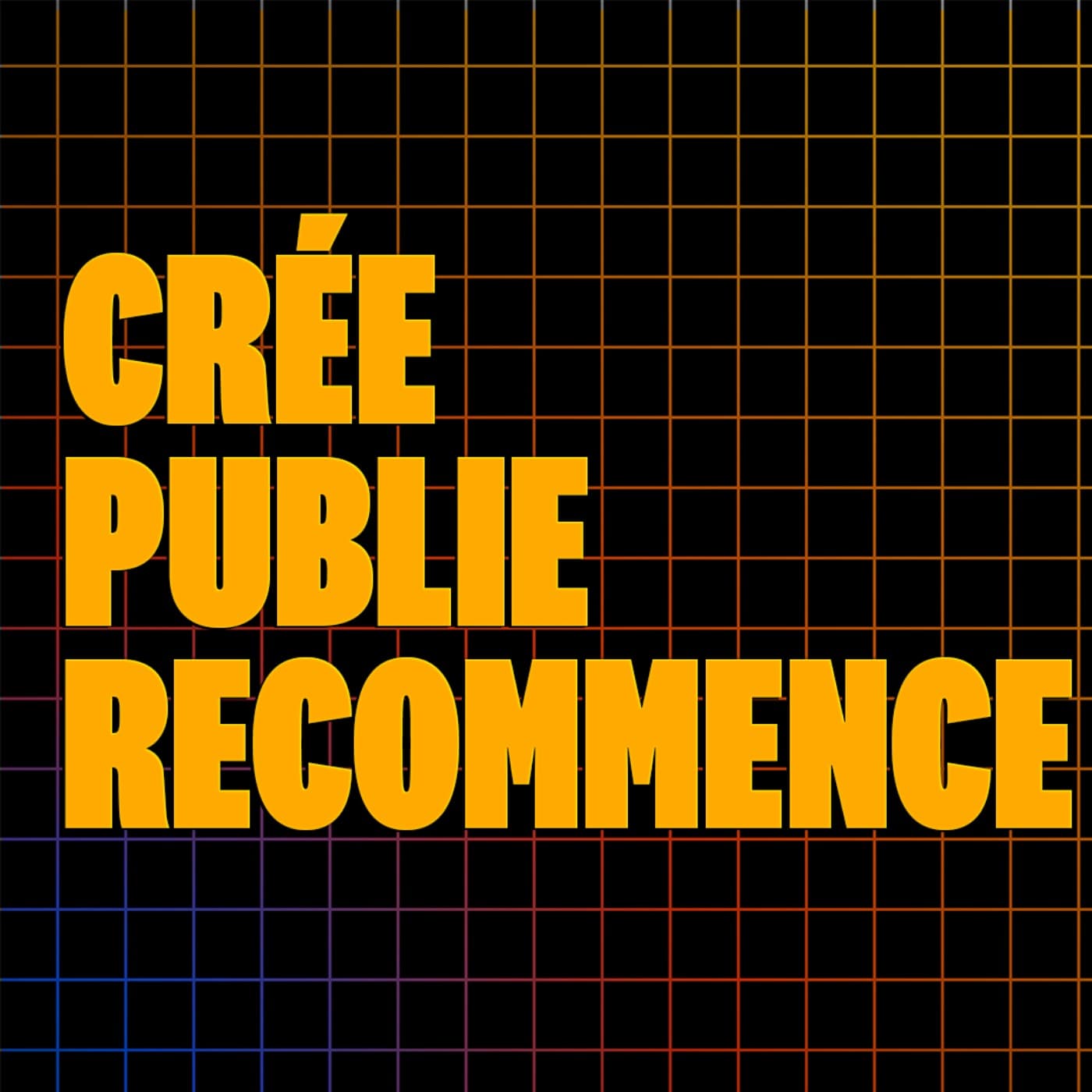 Crée. Publie. Recommence. - Podcasts