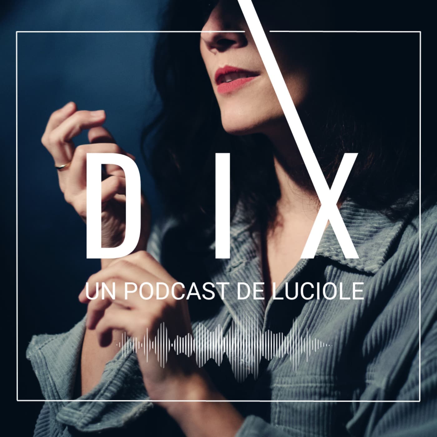 DIX - Un podcast de Luciole - Podcasts