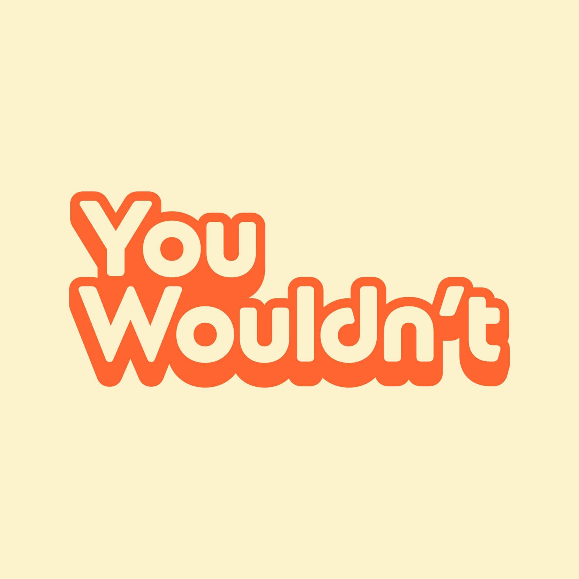 You Wouldn't - Podcasts