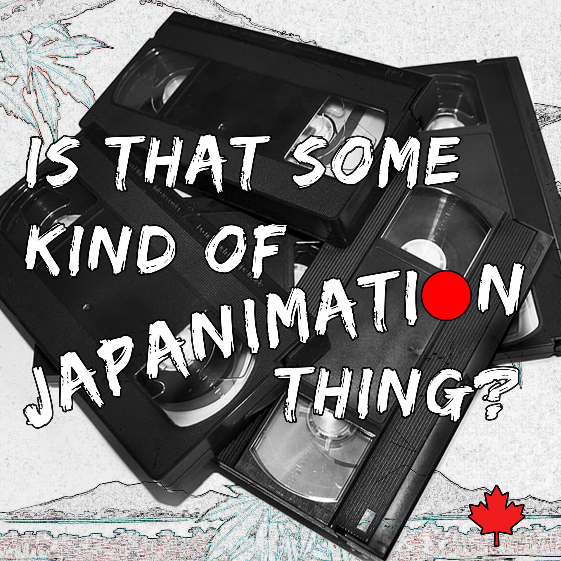 Is That Some Kind of Japanimation Thing - Podcasts