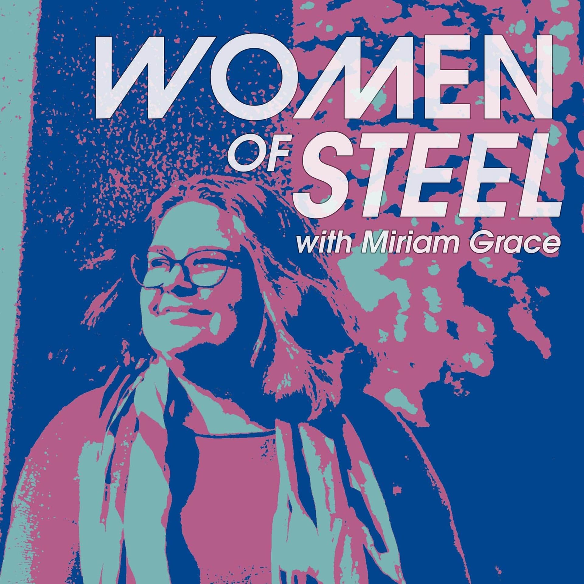 Women of Steel with Miriam Grace - Podcasts