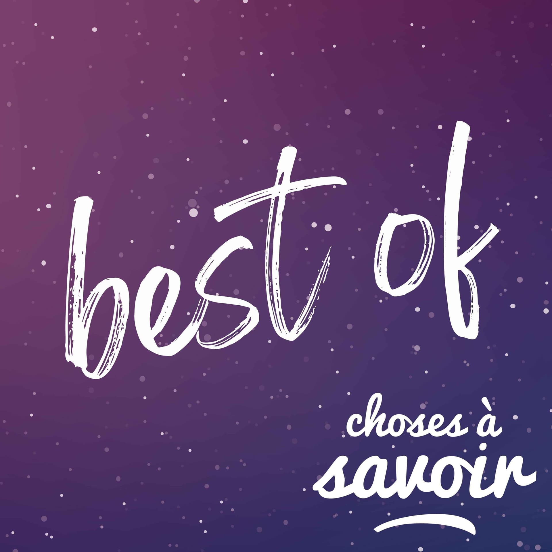 Best of - Choses à Savoir - Podcasts