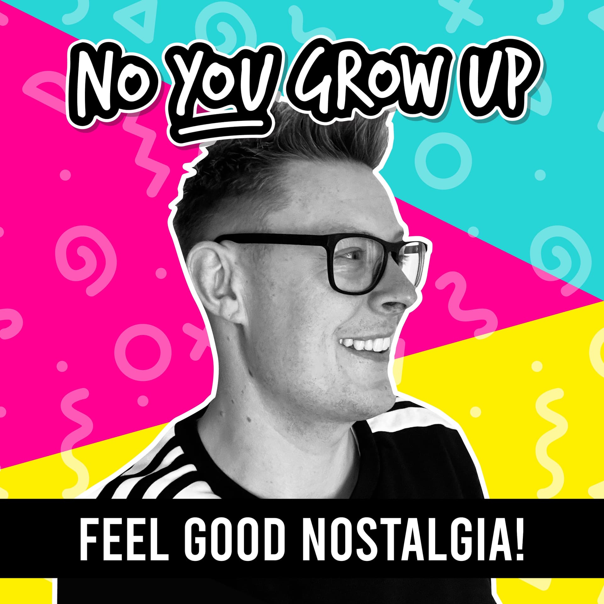 No You Grow Up - Feel Good Nostalgia! (80s, 90s & 00s) - Podcasts