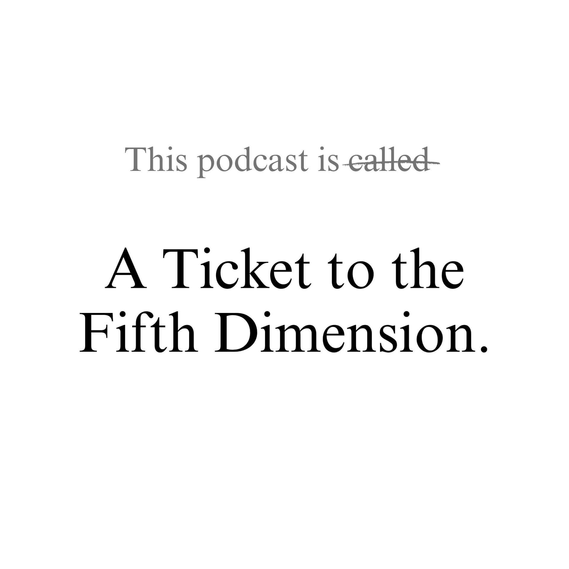 A Ticket to the Fifth Dimension - Podcasts