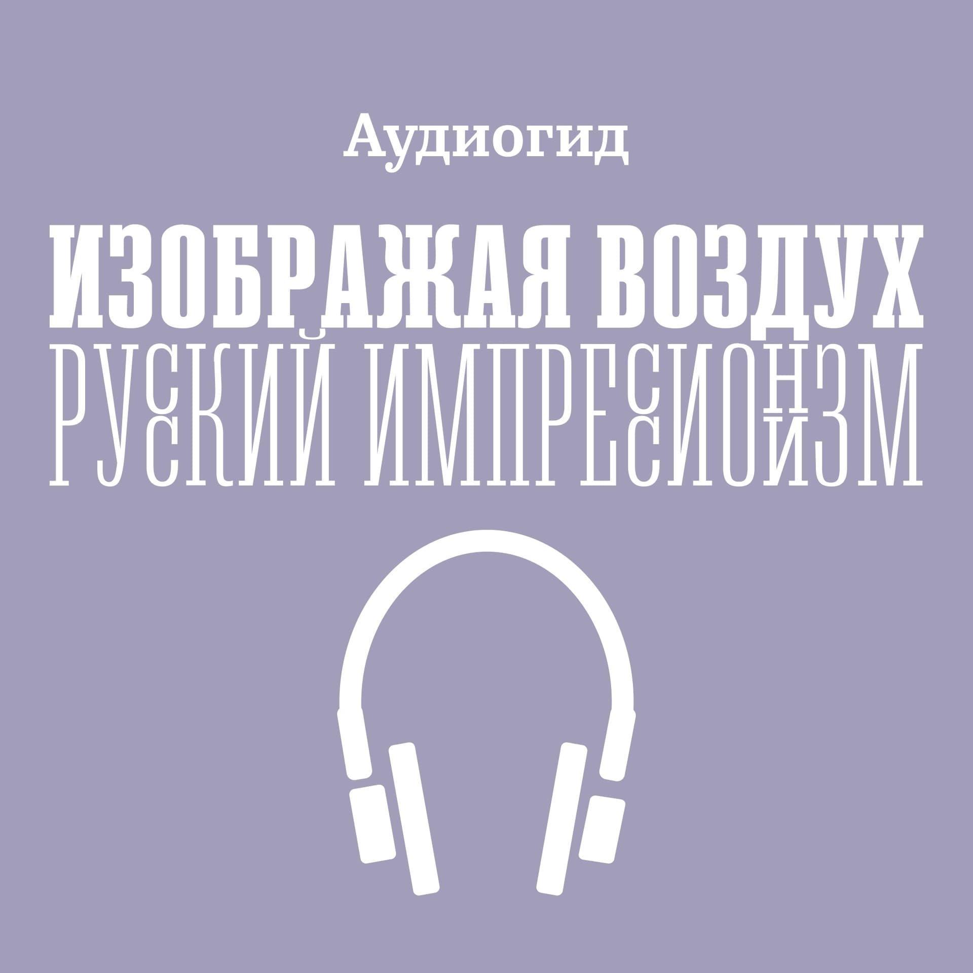 Аудиогид по выставке «Изображая воздух. Русский импрессионизм» - Podcasts