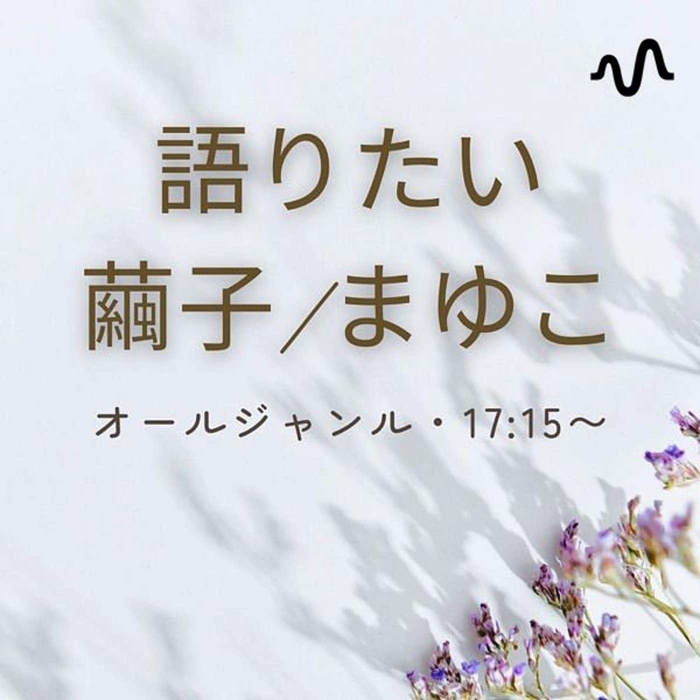 語りたい/繭子(まゆこ) - Podcasts