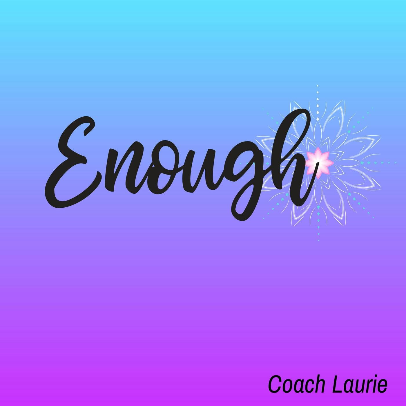Enough with Coach Laurie - Podcasts