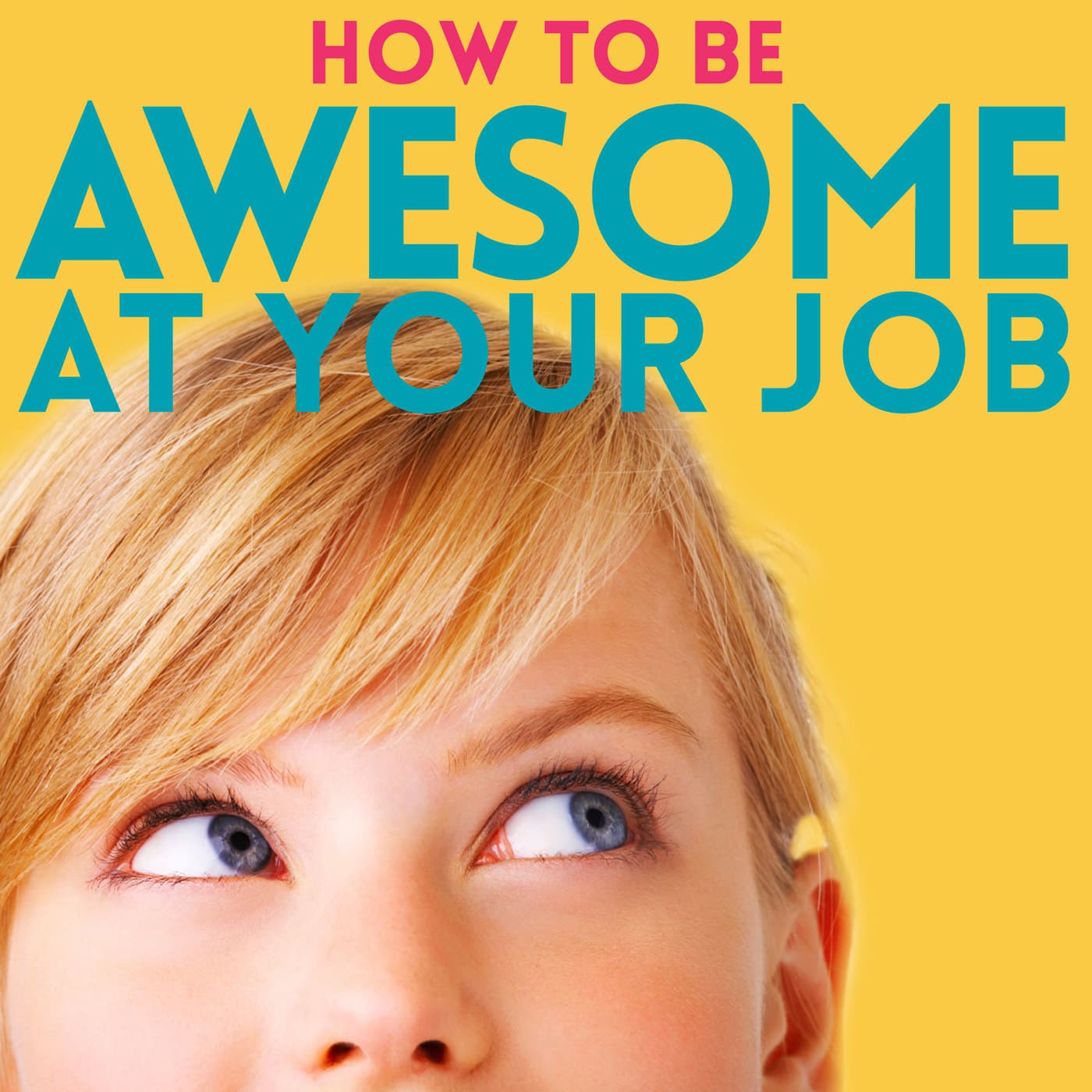 How to Be Awesome at Your Job - Podcasts
