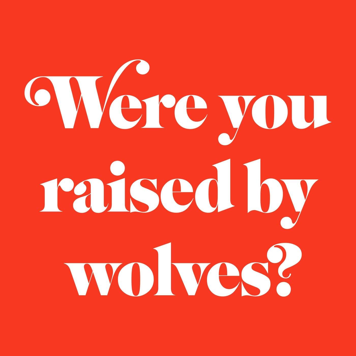 Were You Raised By Wolves? - Podcasts
