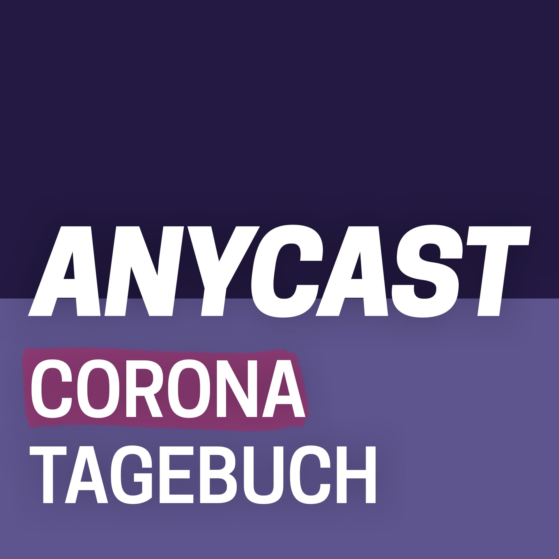 ANYCAST - Corona-Tagebuch - Podcasts