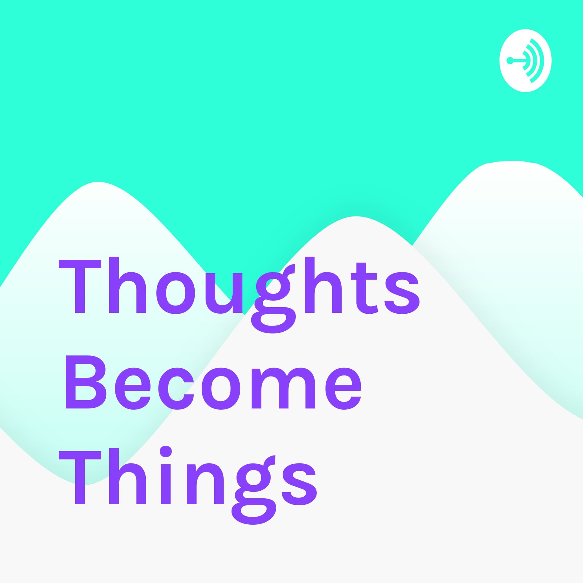 Thoughts Become Things - Podcasts